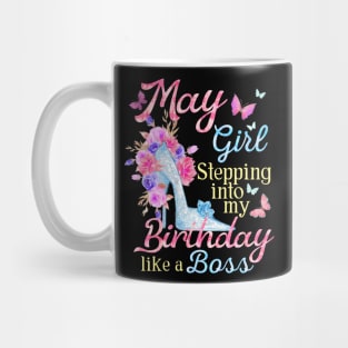 May Girl stepping into my Birthday like a boss Mug